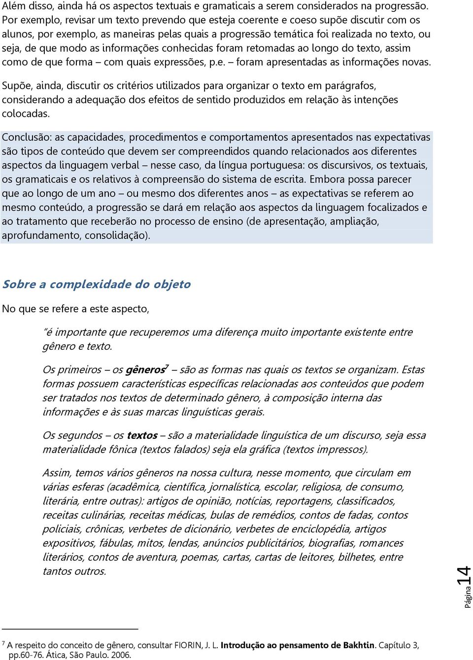 modo as informações conhecidas foram retomadas ao longo do texto, assim como de que forma com quais expressões, p.e. foram apresentadas as informações novas.