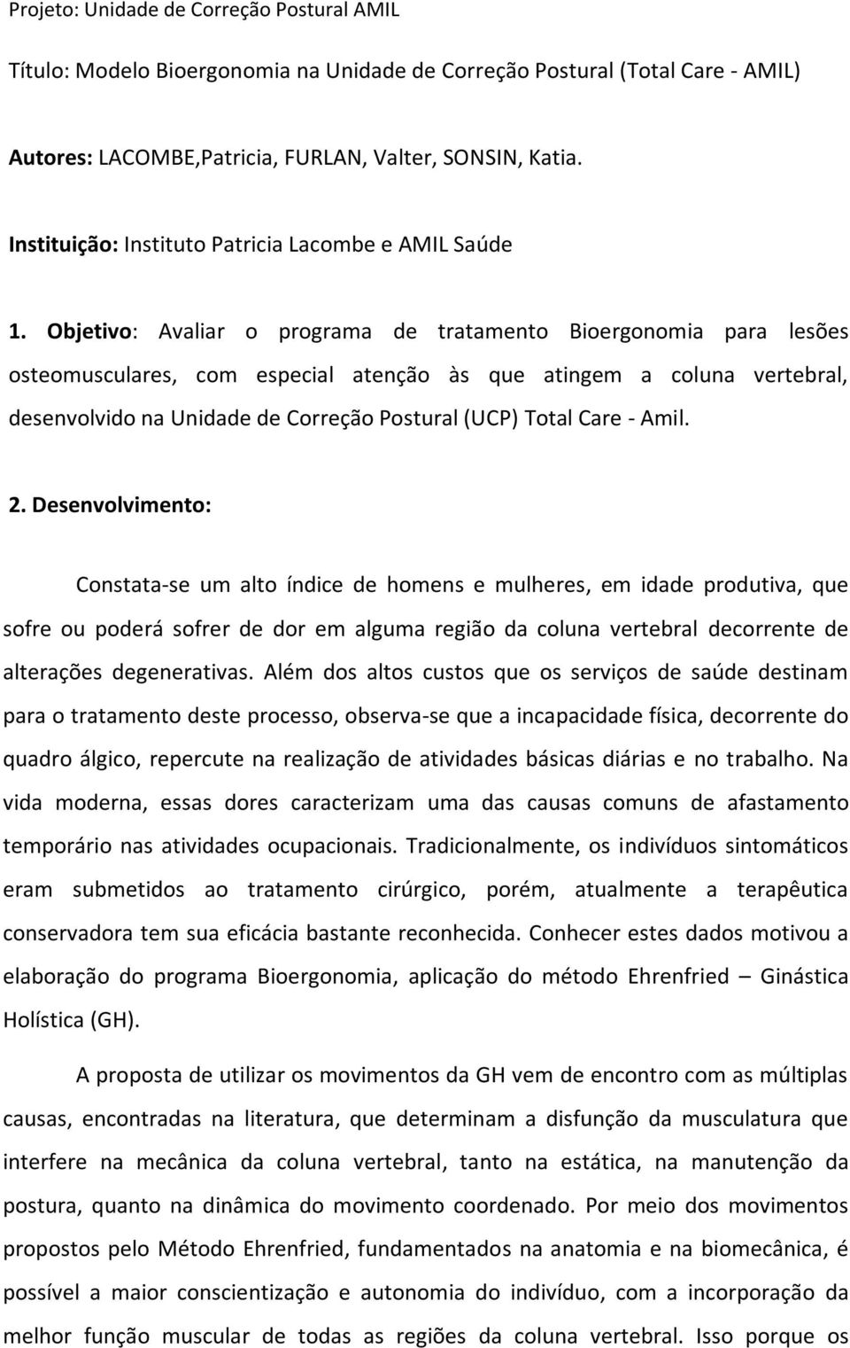 Objetivo: Avaliar o programa de tratamento Bioergonomia para lesões osteomusculares, com especial atenção às que atingem a coluna vertebral, desenvolvido na Unidade de Correção Postural (UCP) Total