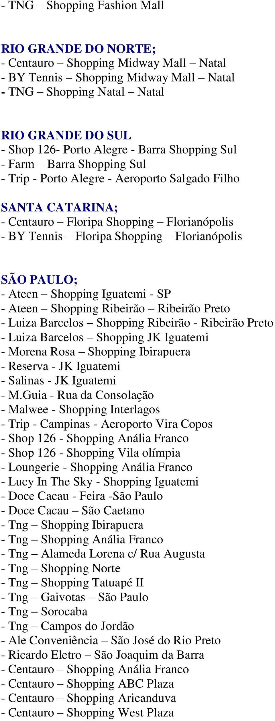 PAULO; - Ateen Shopping Iguatemi - SP - Ateen Shopping Ribeirão Ribeirão Preto - Luiza Barcelos Shopping Ribeirão - Ribeirão Preto - Luiza Barcelos Shopping JK Iguatemi - Morena Rosa Shopping