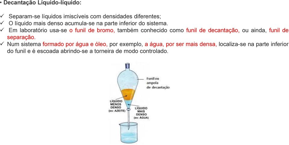 Em laboratório usa-se o funil de bromo, também conhecido como funil de decantação, ou ainda, funil de