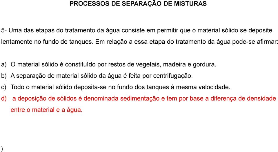 Em relação a essa etapa do tratamento da água pode-se afirmar: a) O material sólido é constituído por restos de vegetais, madeira e gordura.