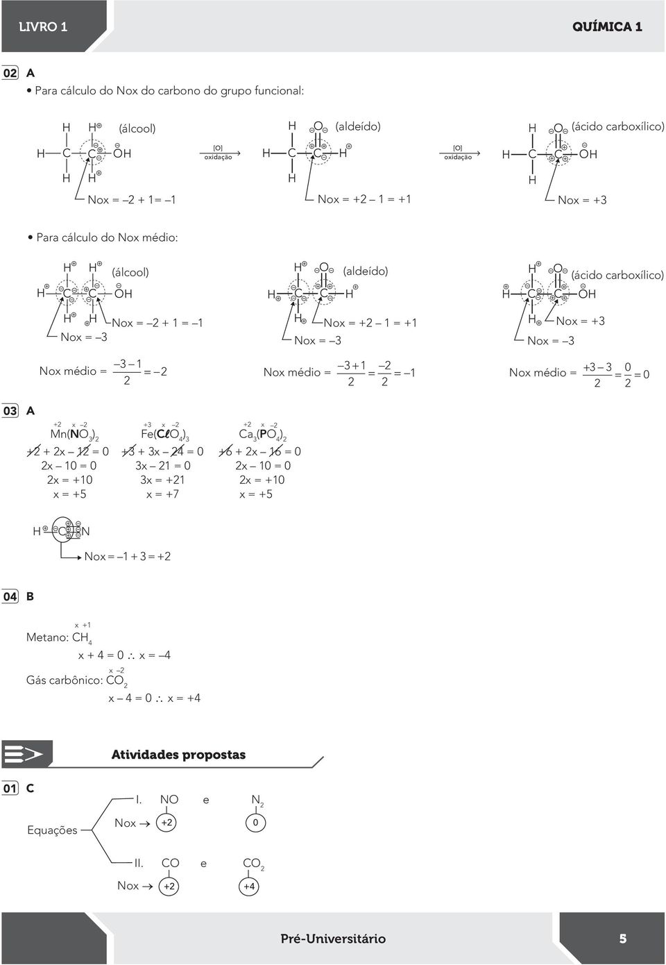 o ox = 3 ox médio = + 3 3 0 = = 0 03 A + +3 + Mn( 3 ) Fe(l 4 ) 3 a 3 (P 4 ) + + x 1 = 0 +3 + 3x 4 = 0 +6 + x 16 = 0 x 10 = 0 3x 1 = 0 x 10 = 0 x = +10 3x