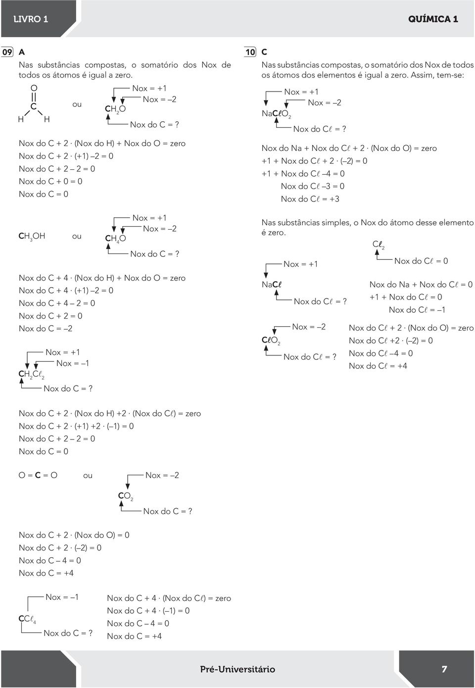ox do + 4 (ox do ) + ox do = zero ox do + 4 (+1) = 0 ox do + 4 = 0 ox do + = 0 ox do = 10 as substâncias compostas, o somatório dos ox de todos os átomos dos elementos é igual a zero.