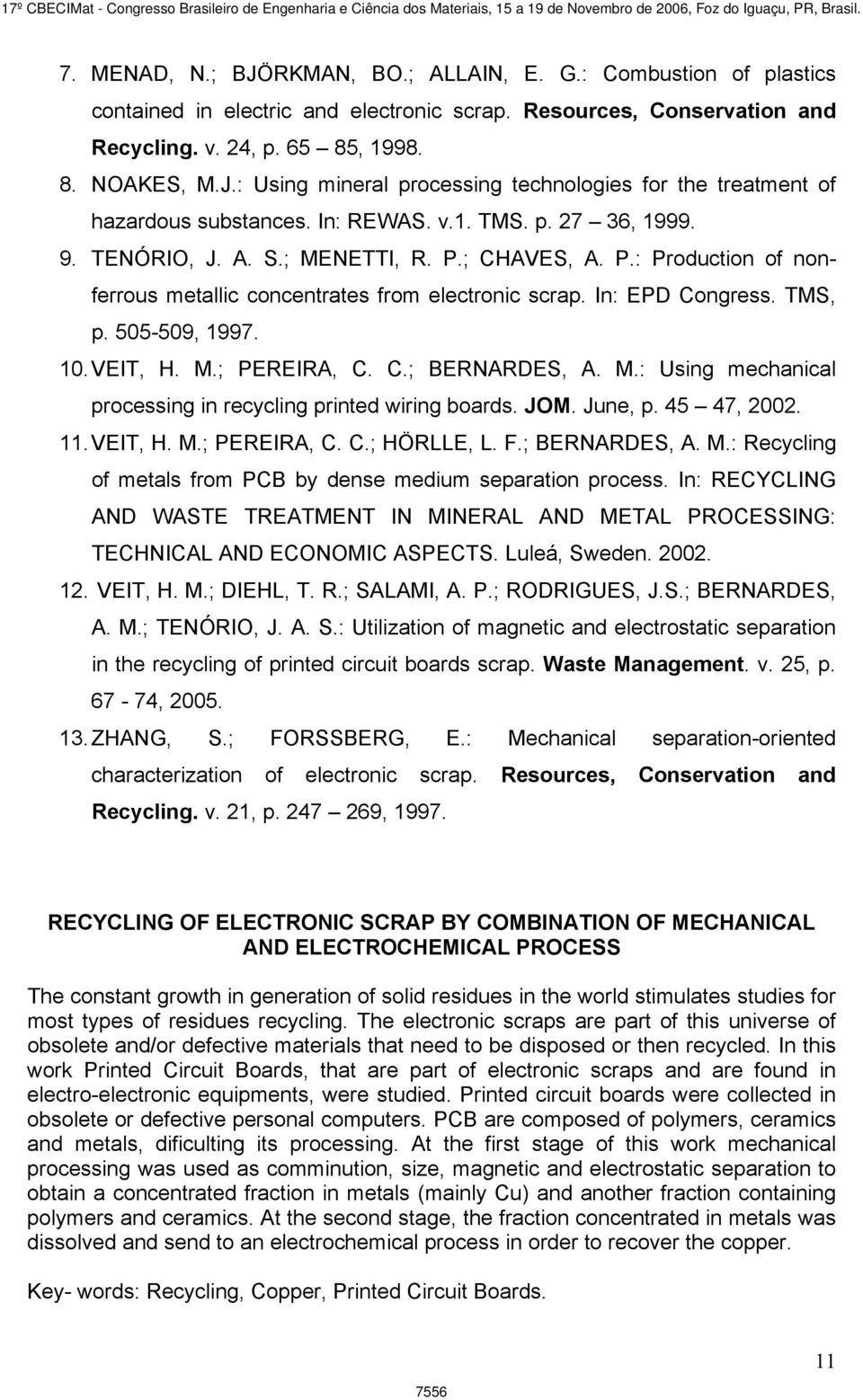 1. VEIT, H. M.; PEREIRA, C. C.; BERNARDES, A. M.: Using mechanical processing in recycling printed wiring boards. JOM. June, p. 45 47, 22. 11. VEIT, H. M.; PEREIRA, C. C.; HÖRLLE, L. F.; BERNARDES, A. M.: Recycling of metals from PCB by dense medium separation process.