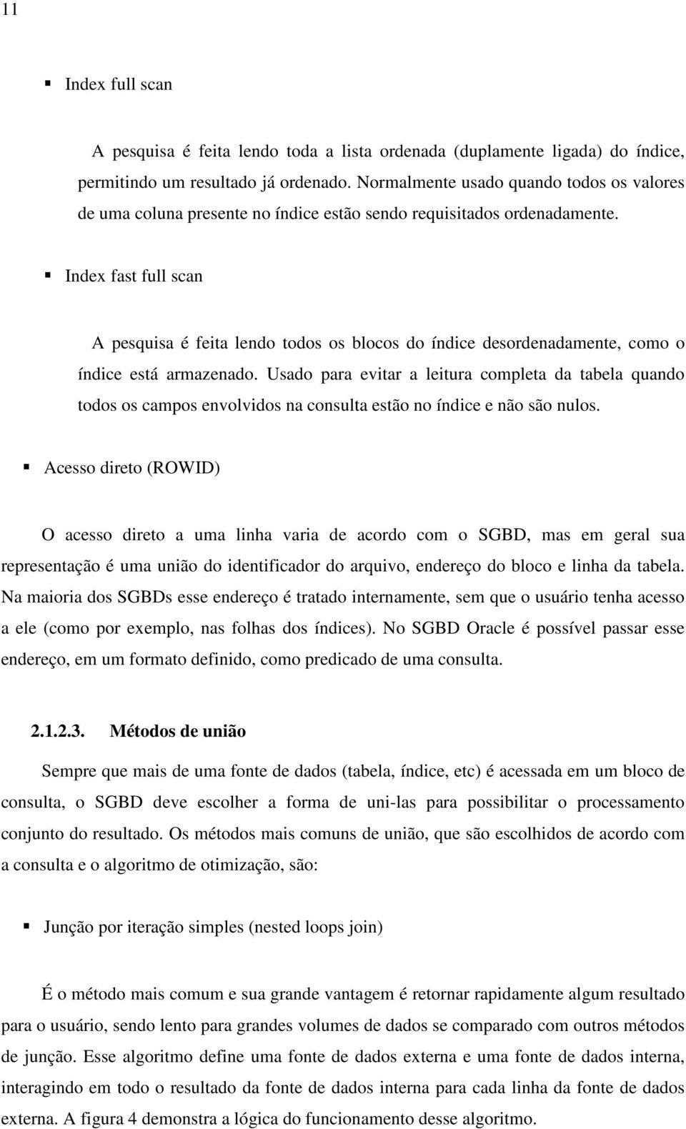 Index fast full scan A pesquisa é feita lendo todos os blocos do índice desordenadamente, como o índice está armazenado.