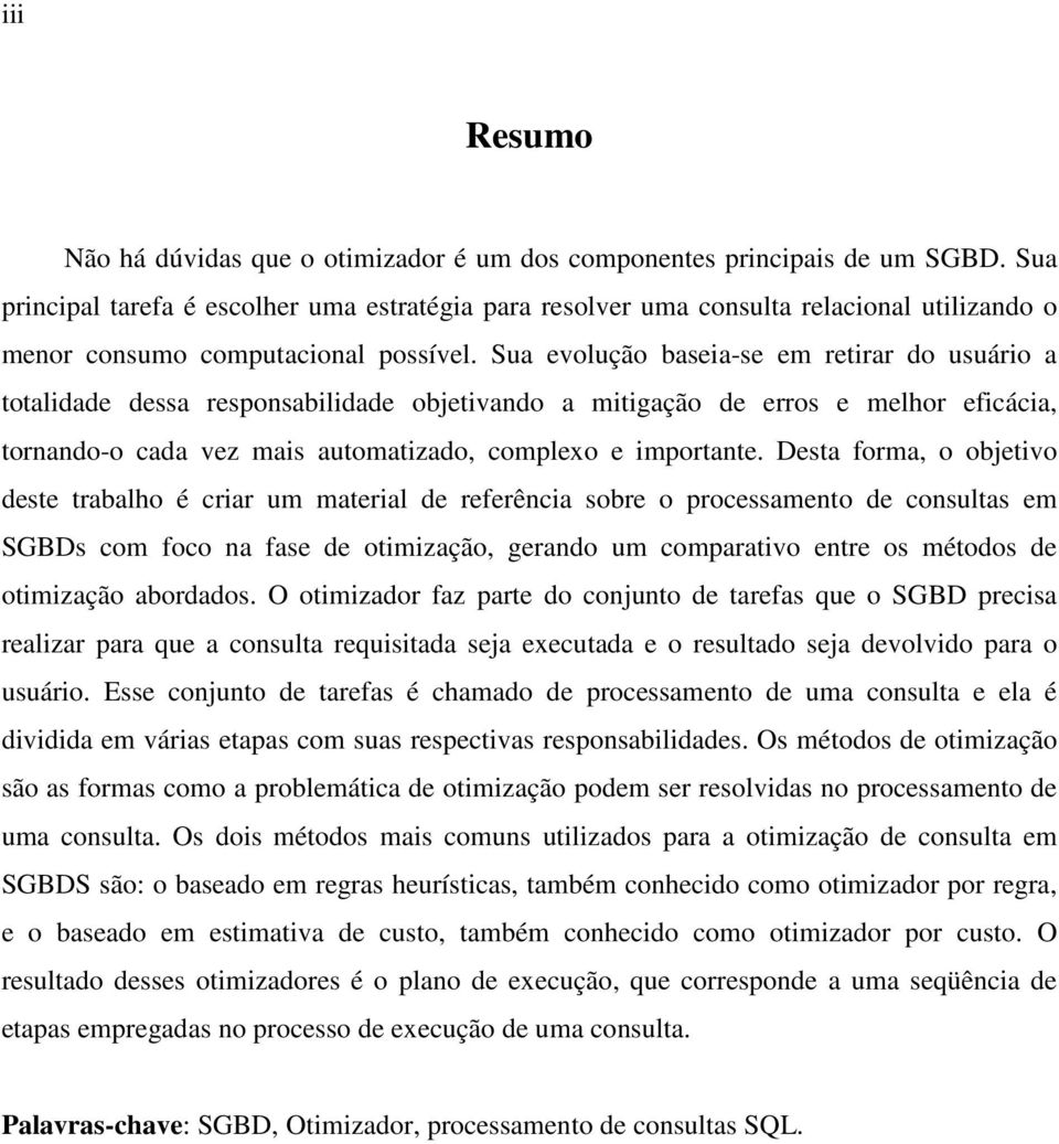 Sua evolução baseia-se em retirar do usuário a totalidade dessa responsabilidade objetivando a mitigação de erros e melhor eficácia, tornando-o cada vez mais automatizado, complexo e importante.