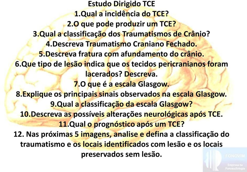 7.O que é a escala Glasgow. 8.Explique os principais sinais observados na escala Glasgow. 9.Qual a classificação da escala Glasgow? 10.