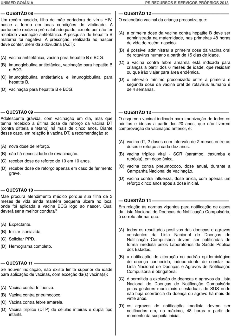 A prescrição, realizada ao nascer deve conter, além da zidovudina (AZT): (A) vacina antitetânica, vacina para hepatite B e BCG. (B) imunoglobulina antitetânica, vacinação para hepatite B e BCG.