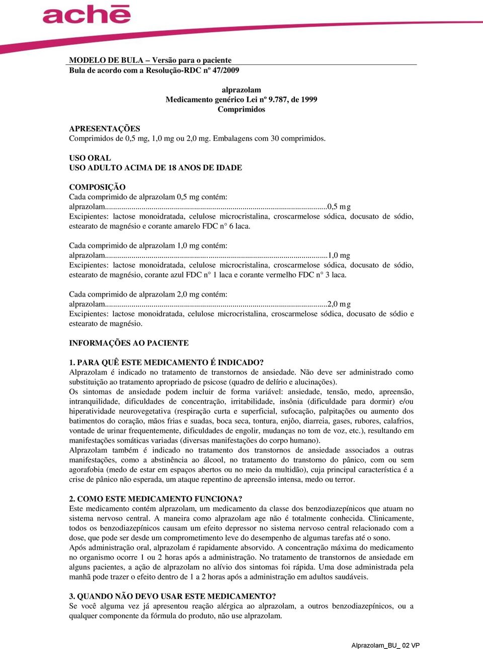 USO ORAL USO ADULTO ACIMA DE 18 ANOS DE IDADE COMPOSIÇÃO Cada comprimido de alprazolam 0,5 mg contém: alprazolam.