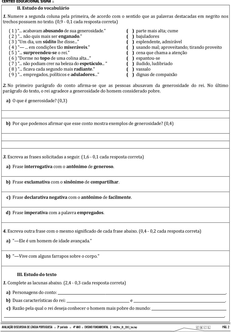 " ( 6 )"Dorme no topo de uma colina alta..." ( 7 )"... não podiam crer na beleza do espetáculo... " ( 8 )"... ficava cada segundo mais radiante." ( 9 )"... empregados, políticos e aduladores.