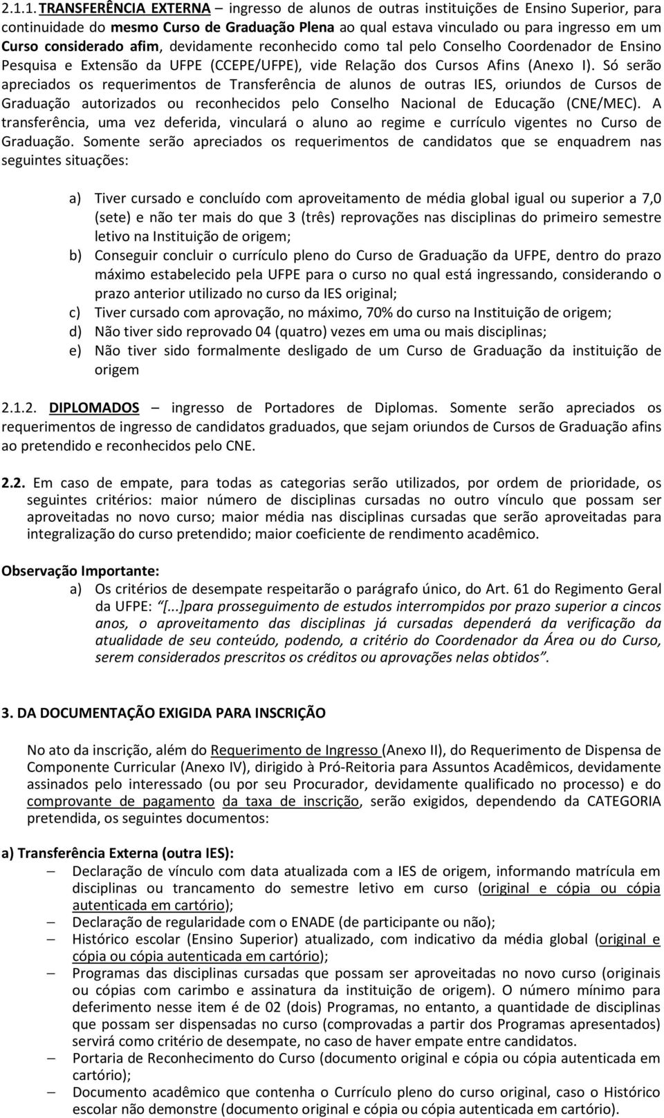 Só serão apreciados os requerimentos de Transferência de alunos de outras IES, oriundos de Cursos de Graduação autorizados ou reconhecidos pelo Conselho Nacional de Educação (CNE/MEC).