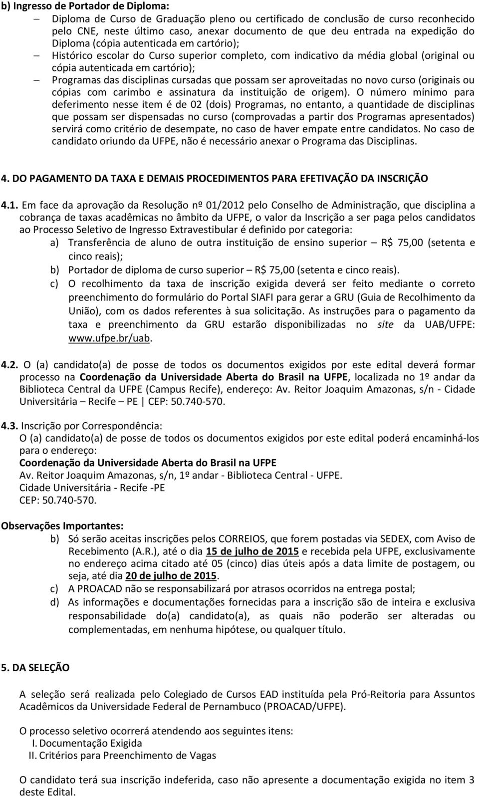 cursadas que possam ser aproveitadas no novo curso (originais ou cópias com carimbo e assinatura da instituição de origem).