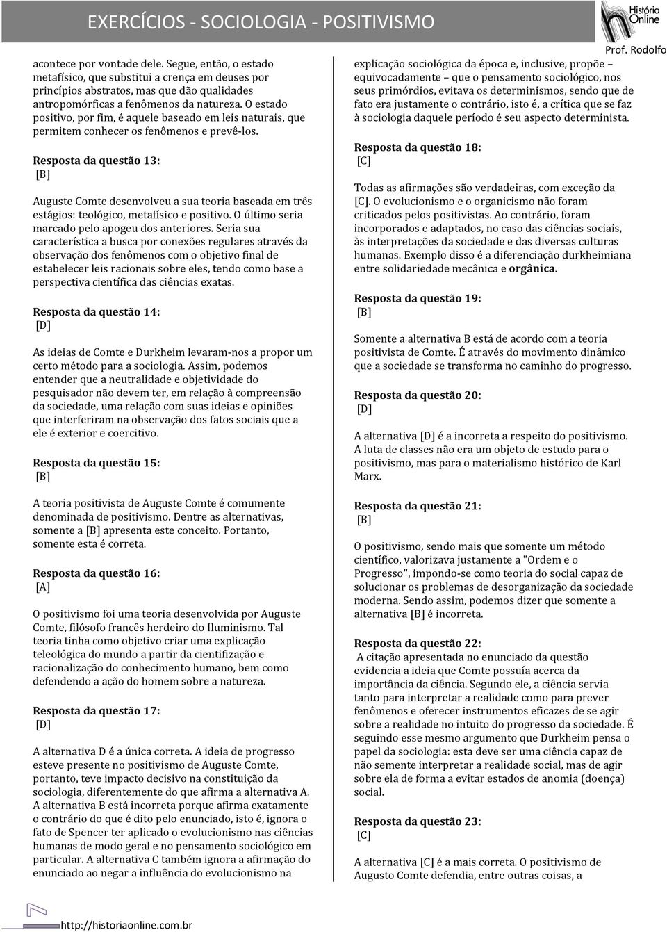 Resposta da questão 13: Auguste Comte desenvolveu a sua teoria baseada em três estágios: teológico, metafísico e positivo. O último seria marcado pelo apogeu dos anteriores.