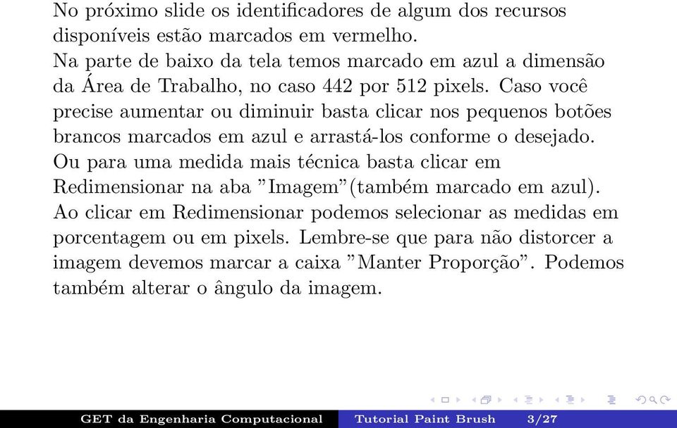 Caso você precise aumentar ou diminuir basta clicar nos pequenos botões brancos marcados em azul e arrastá-los conforme o desejado.