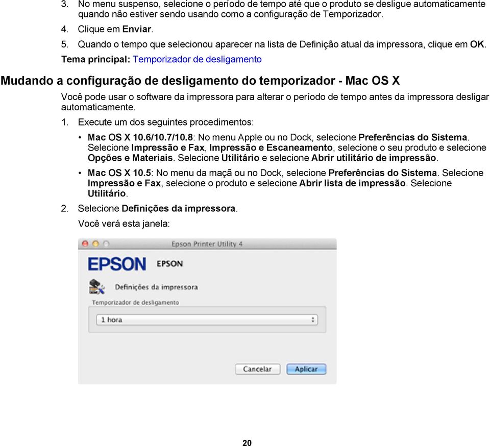 Tema principal: Temporizador de desligamento Mudando a configuração de desligamento do temporizador - Mac OS X Você pode usar o software da impressora para alterar o período de tempo antes da