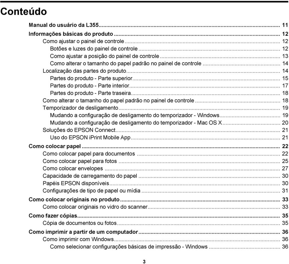 .. 15 Partes do produto - Parte interior... 17 Partes do produto - Parte traseira... 18 Como alterar o tamanho do papel padrão no painel de controle... 18 Temporizador de desligamento.