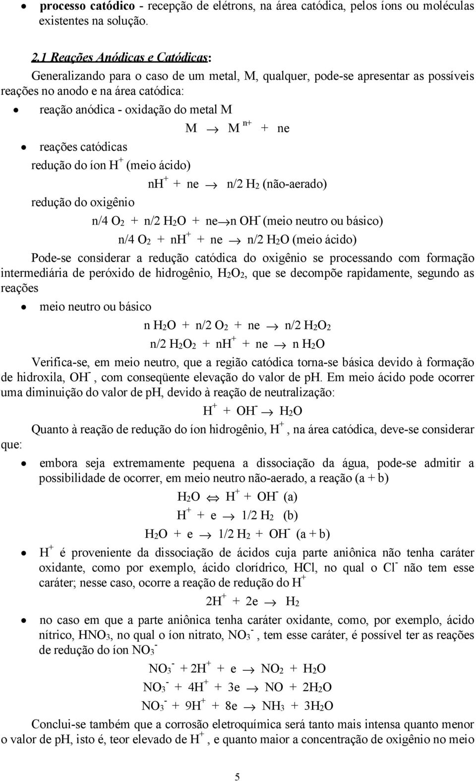 ne reações catódicas redução do íon H + (meio ácido) nh + + ne n/2 H2 (não-aerado) redução do oxigênio n/4 O2 + n/2 H2O + ne n OH - (meio neutro ou básico) n/4 O2 + nh + + ne n/2 H2O (meio ácido)