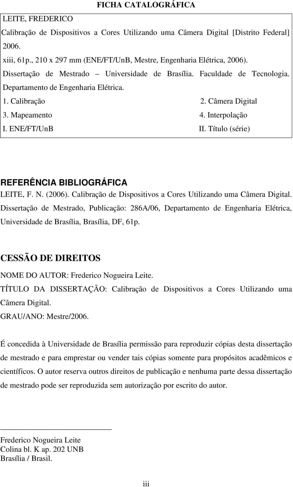 Título (série) REFERÊNCIA BIBLIOGRÁFICA LEITE, F. N. (2006). Calibração de Dispositivos a Cores Utilizando uma Câmera Digital.