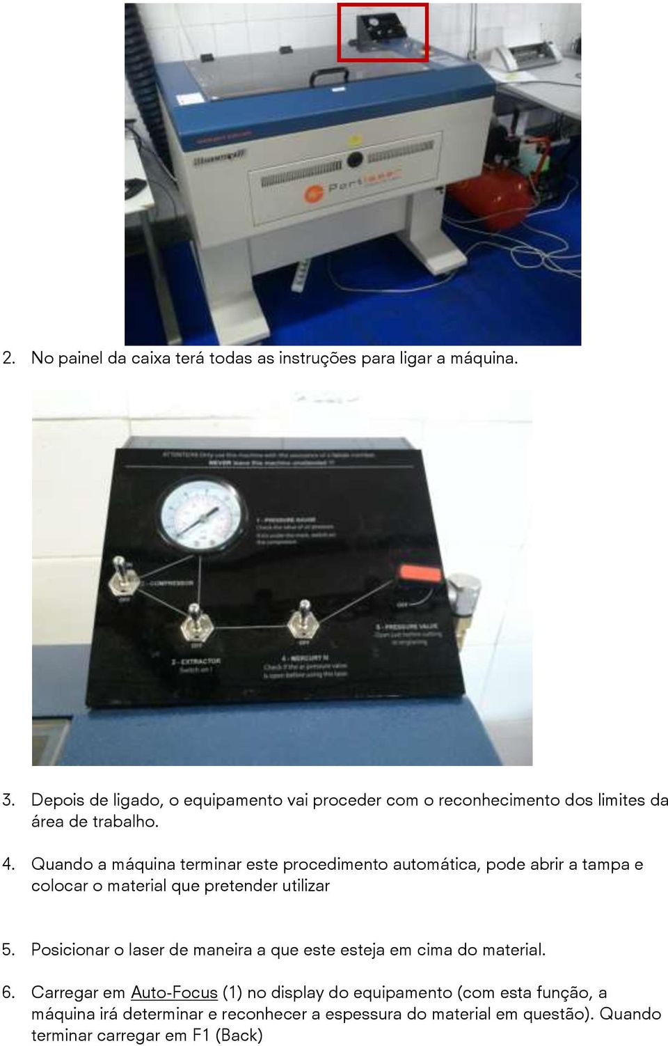 Quando a máquina terminar este procedimento automática, pode abrir a tampa e colocar o material que pretender utilizar 5.