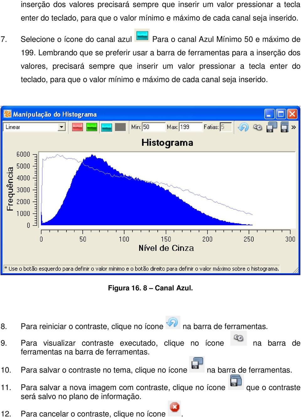 Lembrando que se preferir usar a barra de ferramentas para a inserção dos valores, precisará sempre que inserir um valor pressionar a tecla enter do teclado, para que o valor mínimo e máximo de cada