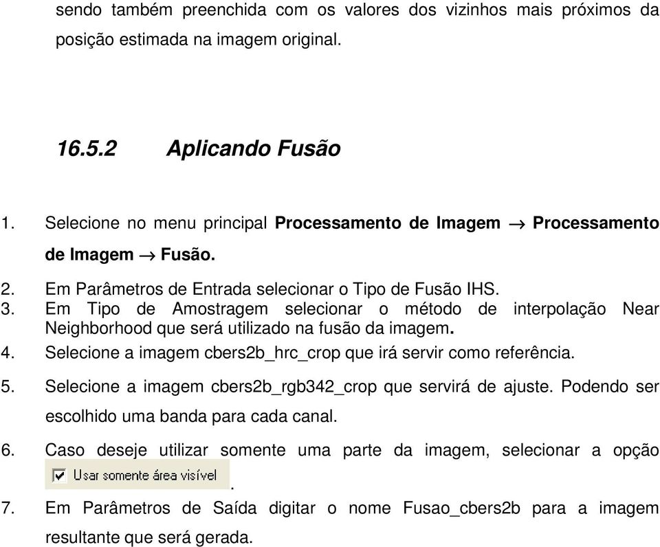 Em Tipo de Amostragem selecionar o método de interpolação Near Neighborhood que será utilizado na fusão da imagem. 4. Selecione a imagem cbers2b_hrc_crop que irá servir como referência.