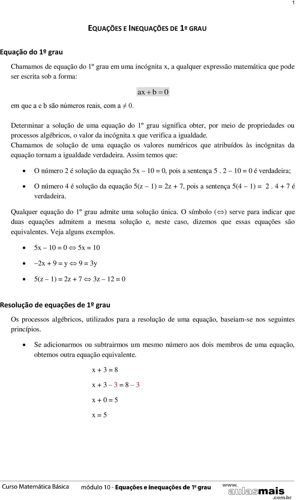 Chamamos de solução de uma equação os valores numéricos que atribuídos às incógnitas da equação tornam a igualdade verdadeira.