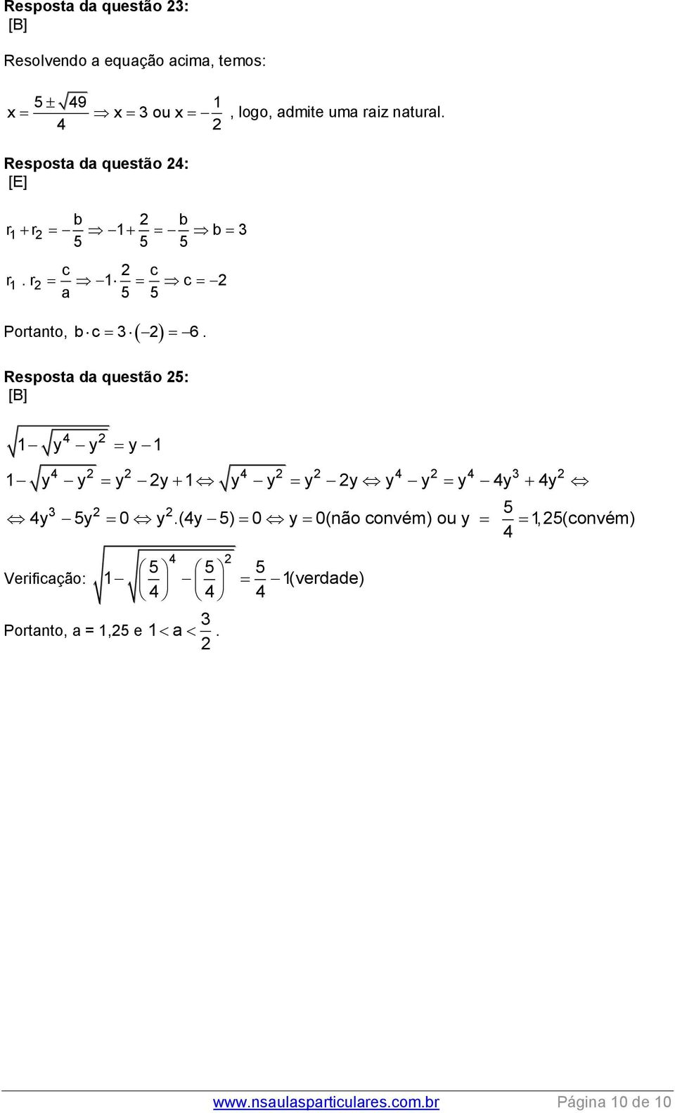 Resposta da questão 5: [B] 4 1 y y y 1 4 4 4 4 1 y y y y 1 y y y y y y y 4y 4y 5 4y 5y 0 y.