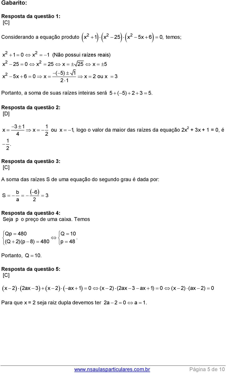 Resposta da questão : [C] A soma das raízes S de uma equação do segundo grau é dada por: b S a 6 Resposta da questão 4: Seja p o preço de uma caixa. Temos Qp 480 Q 10.