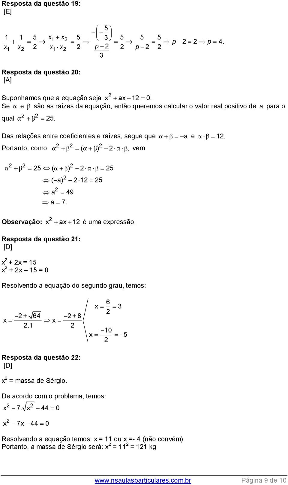 Das relações entre coeficientes e raízes, segue que Portanto, como α β ( α β) α β, vem α β a e 1. α β 5 ( α β) α β 5 Observação: ( a) 1 5 a 49 a 7.