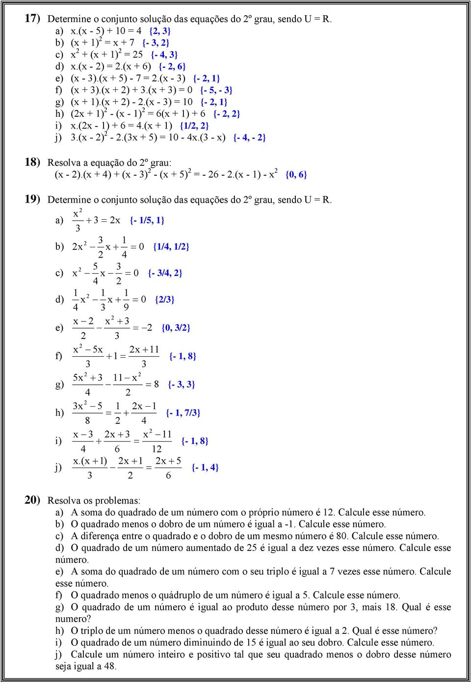 (3x + ) = 10-4x.(3 - x) {- 4, - } 18) Resolva a equação do º grau: (x - ).(x + 4) + (x - 3) - (x + ) = - 6 -.(x - 1) - x {0, 6} 19) Determine o conjunto solução das equações do º grau, sendo U = R.