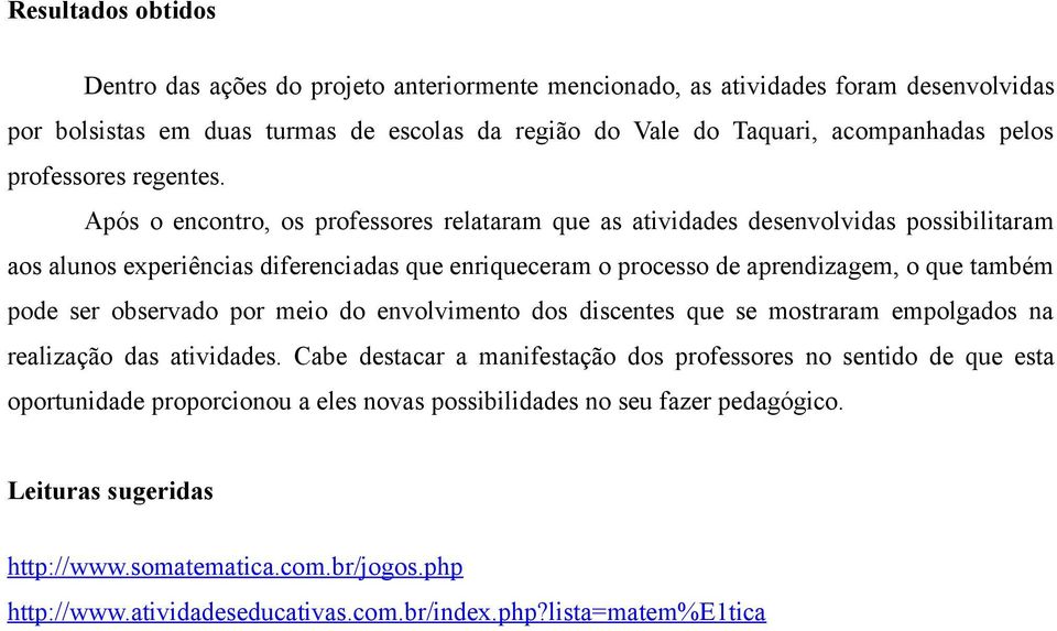 Após o encontro, os professores relataram que as atividades desenvolvidas possibilitaram aos alunos experiências diferenciadas que enriqueceram o processo de aprendizagem, o que também pode ser