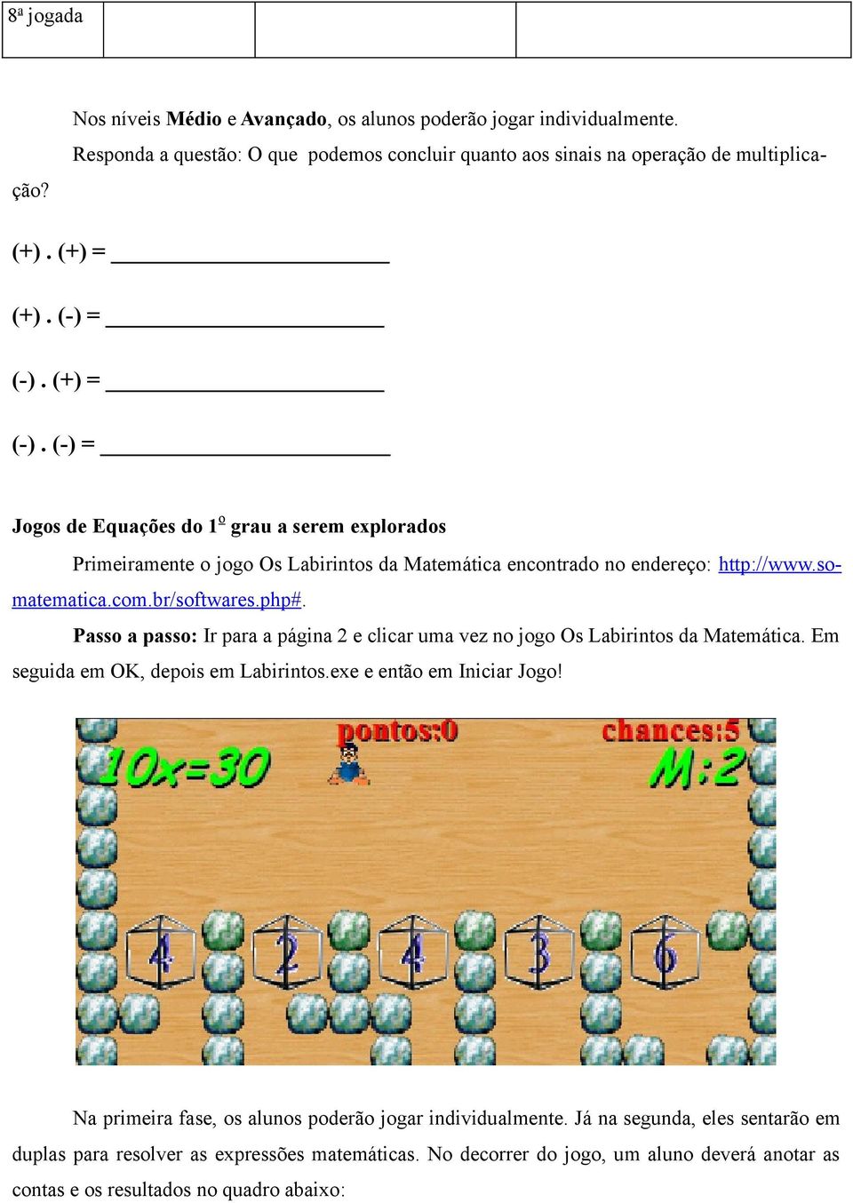 php#. Passo a passo: Ir para a página 2 e clicar uma vez no jogo Os Labirintos da Matemática. Em seguida em OK, depois em Labirintos.exe e então em Iniciar Jogo!