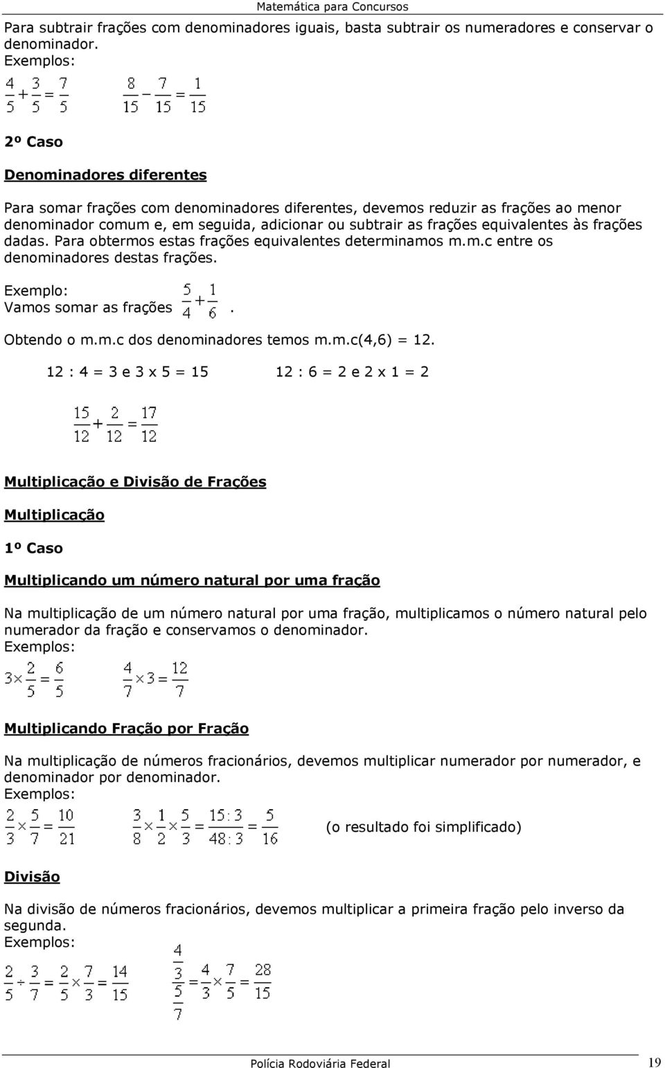 frações dadas. Para obtermos estas frações equivalentes determinamos m.m.c entre os denominadores destas frações. Exemplo: Vamos somar as frações. Obtendo o m.m.c dos denominadores temos m.m.c(4,6) = 12.