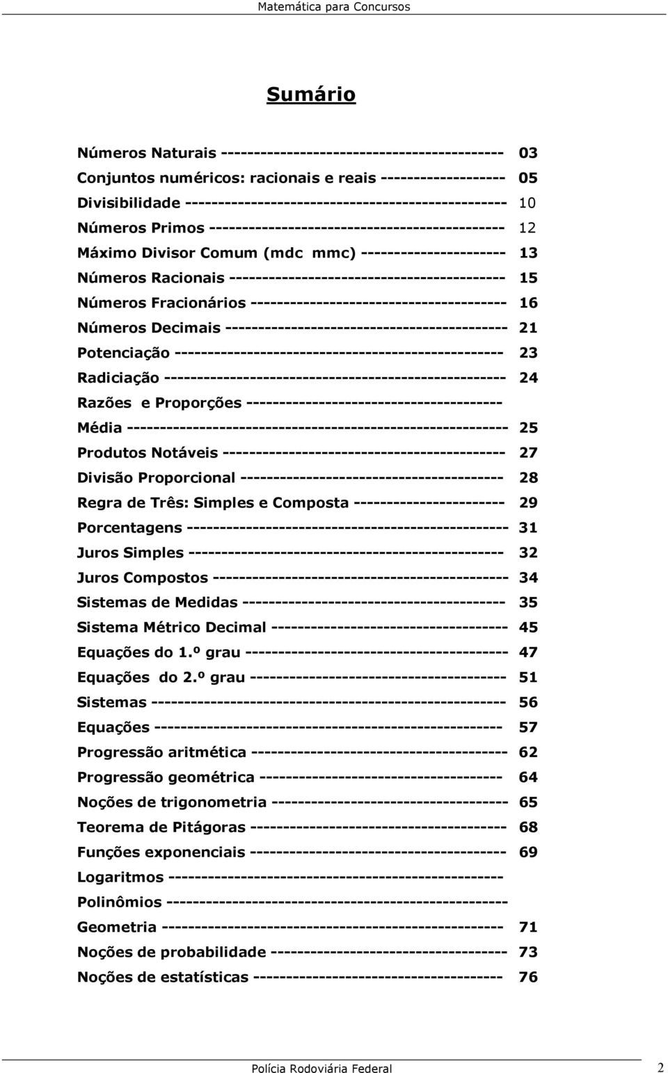 Fracionários --------------------------------------- 16 Números Decimais ------------------------------------------- 21 Potenciação -------------------------------------------------- 23 Radiciação