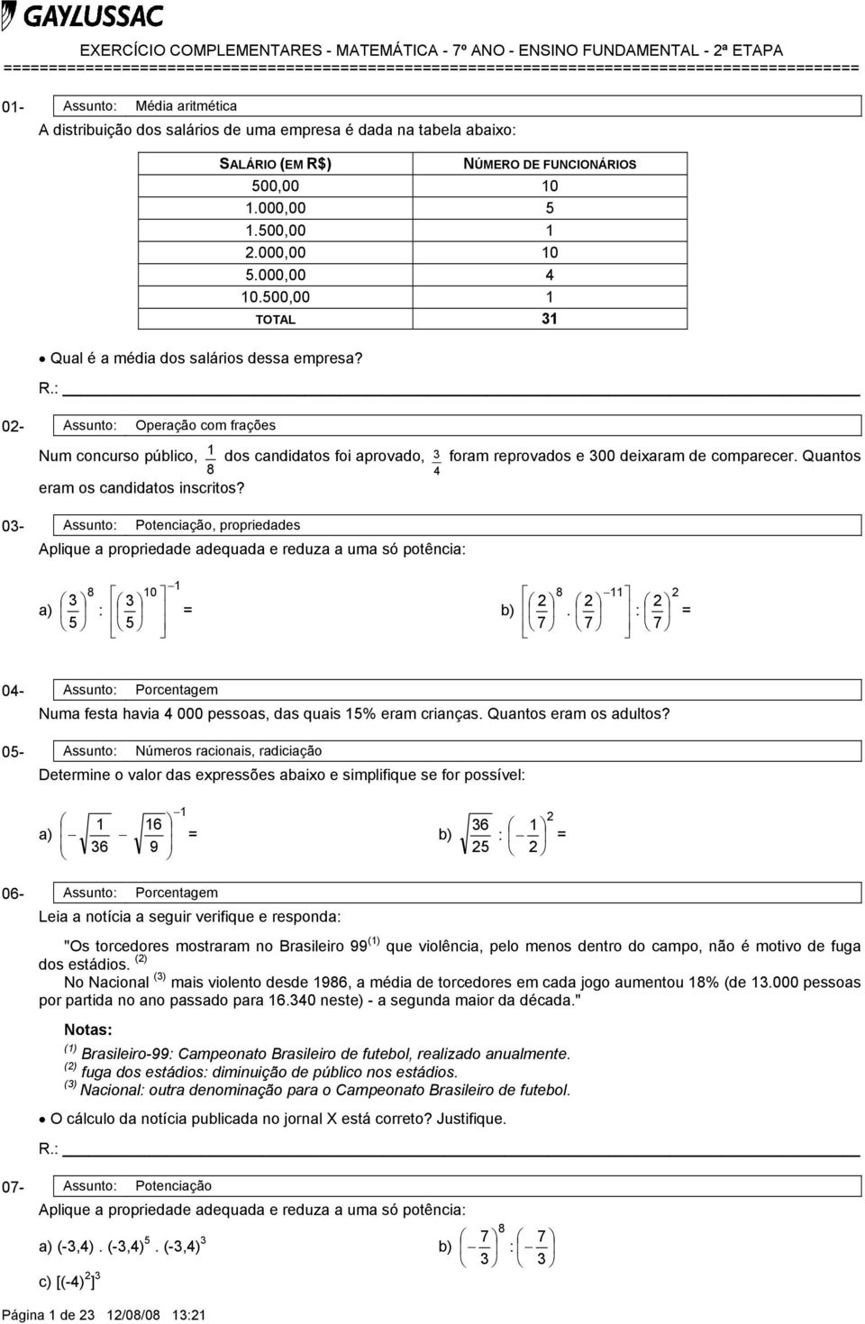 0- Assunto: Operação com frações SALÁRIO (EM R$) NÚMERO DE FUNCIONÁRIOS 00,00 0.000,00.00,00.000,00 0.000,00 4 0.