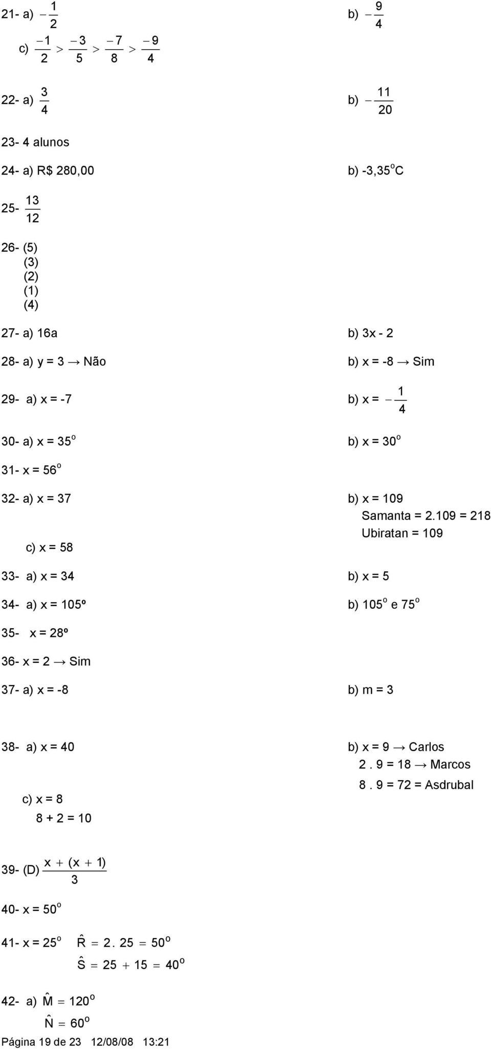 09 = 8 Ubiratan = 09 c) x = 8 - a) x = 4 b) x = 4- a) x = 0º b) 0 o e 7 o - x = 8º 6- x = Sim 7- a) x = -8 b) m = 8- a) x = 40 b) x