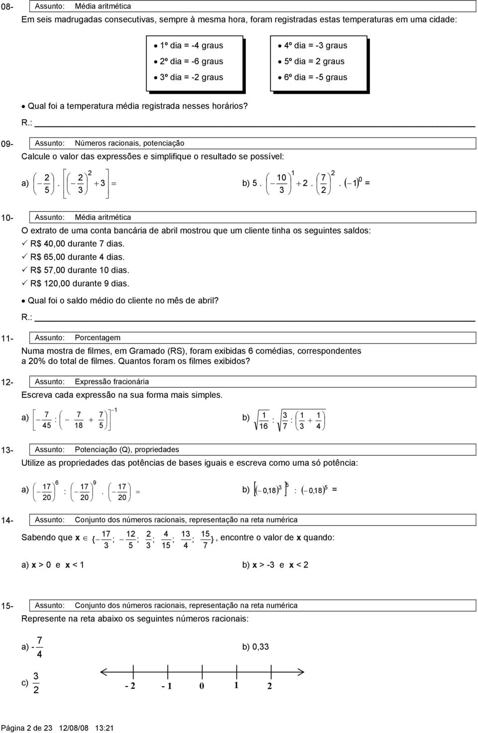 09- Assunto: Números racionais, potenciação Calcule o valor das expressões e simplifique o resultado se possível: a). + = 0 7 + = b).