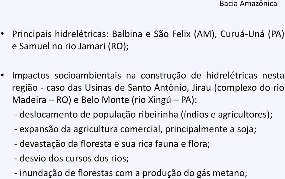 Belo Monte (rio Xingú PA): - deslocamento de população ribeirinha (índios e agricultores); - expansão da agricultura comercial,