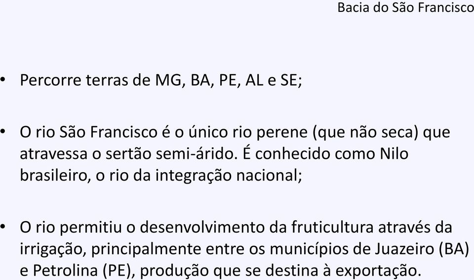 É conhecido como Nilo brasileiro, o rio da integração nacional; O rio permitiu o desenvolvimento