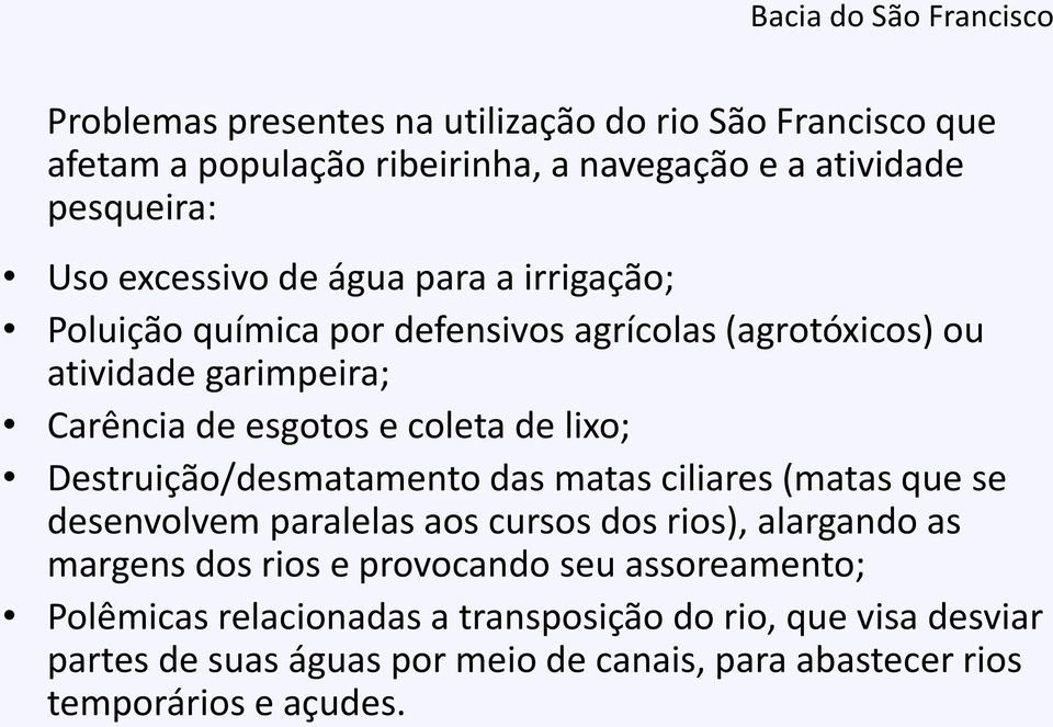 lixo; Destruição/desmatamento das matas ciliares (matas que se desenvolvem paralelas aos cursos dos rios), alargando as margens dos rios e provocando seu