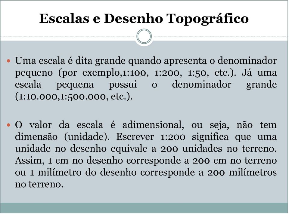 O valor da escala é adimensional, ou seja, não tem dimensão (unidade).