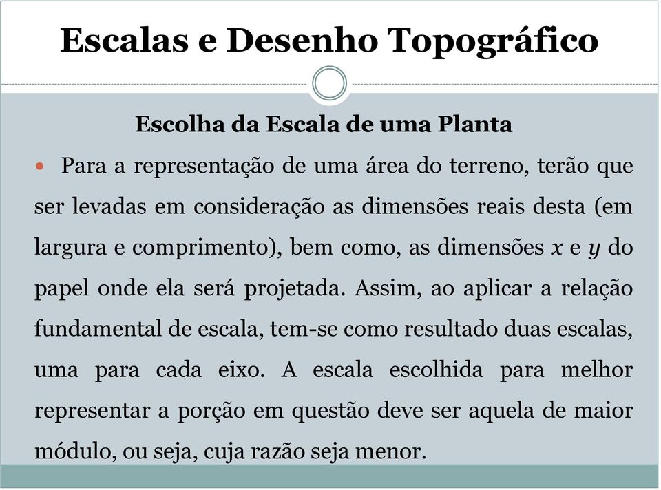 Assim, ao aplicar a relação fundamental de escala, tem-se como resultado duas escalas, uma para cada eixo.