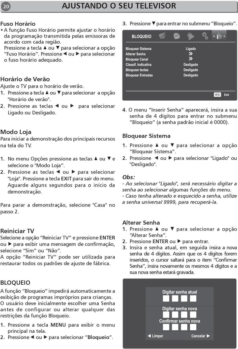 Horário de Verão Ajuste o TV para o horário de verão. 1. Pressione a tecla ou para selecionar a opção "Horário de verão". 2. Pressione as teclas ou para selecionar Ligado ou Desligado.