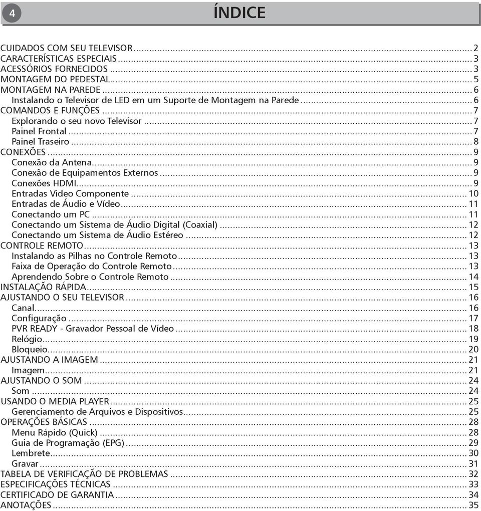 .. 9 Conexão da Antena...9 Conexão de Equipamentos Externos...9 Conexões HDMI... 9 Entradas Video Componente...10 Entradas de Áudio e Vídeo...11 Conectando um PC.