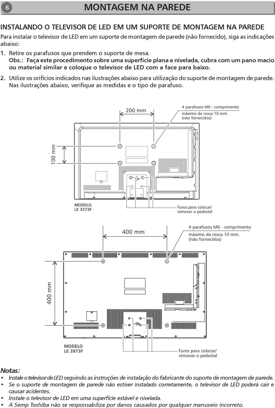 : Faça este procedimento sobre uma superfície plana e nivelada, cubra com um pano macio ou material similar e coloque o televisor de LED com a face para baixo. 2.