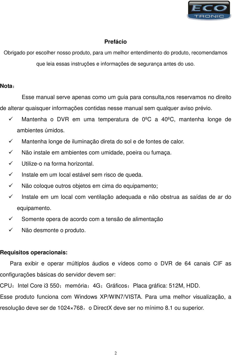 Mantenha o DVR em uma temperatura de 0ºC a 40ºC, mantenha longe de ambientes úmidos. Mantenha longe de iluminação direta do sol e de fontes de calor.