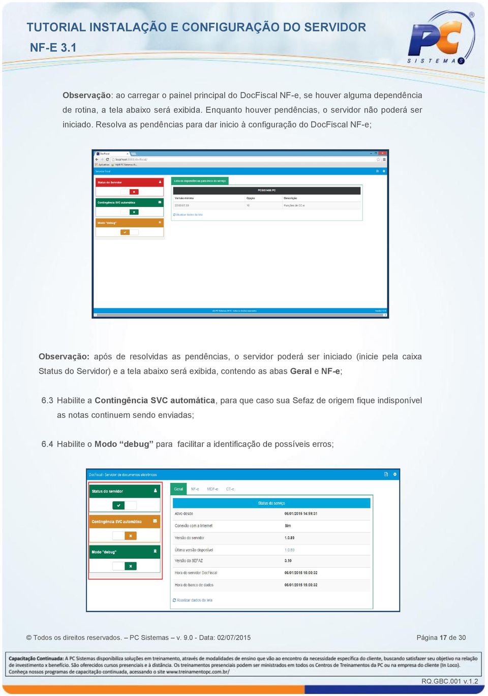 Resolva as pendências para dar inicio à configuração do DocFiscal NF-e; Observação: após de resolvidas as pendências, o servidor poderá ser iniciado (inicie pela caixa Status do