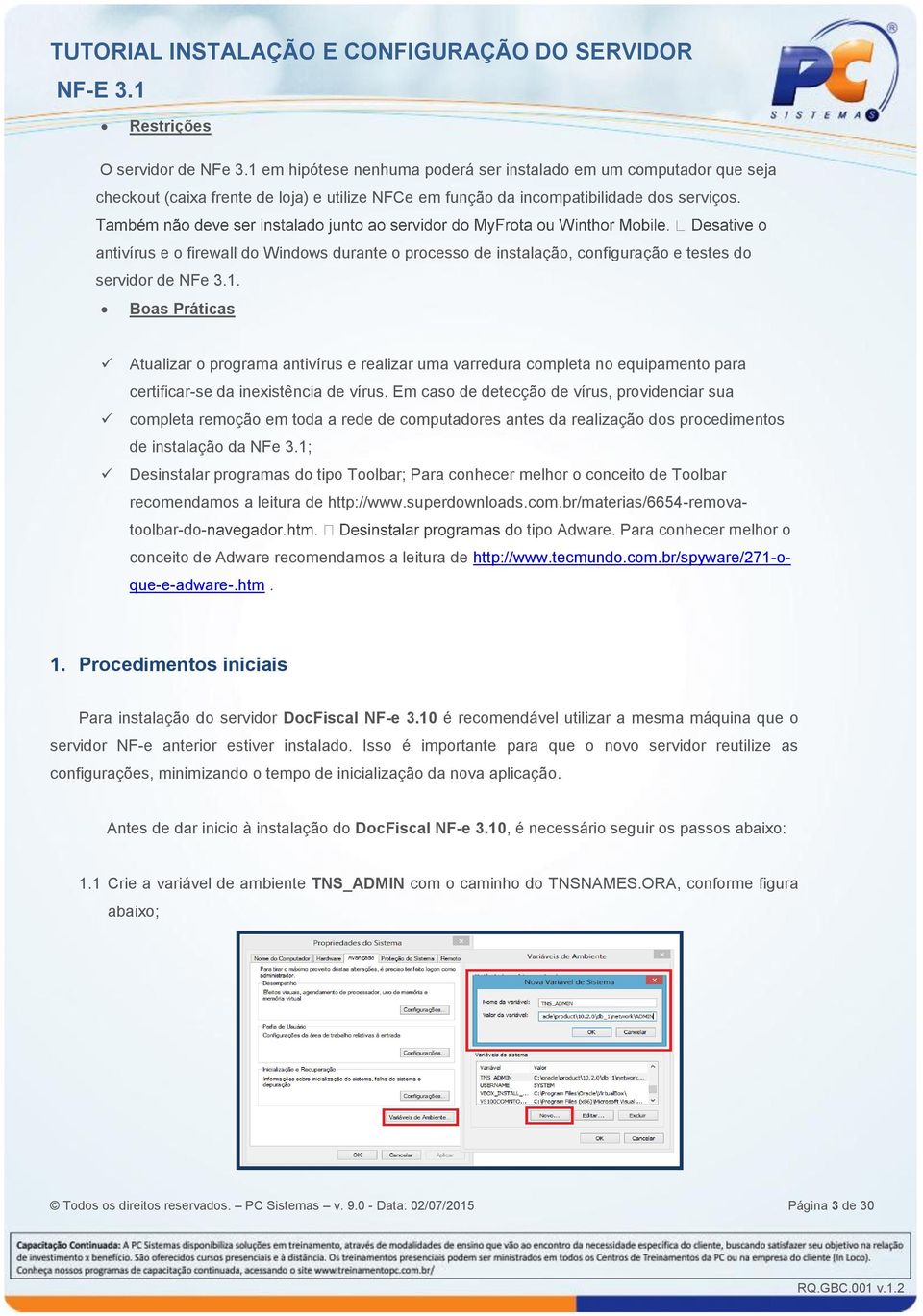 Boas Práticas Atualizar o programa antivírus e realizar uma varredura completa no equipamento para certificar-se da inexistência de vírus.