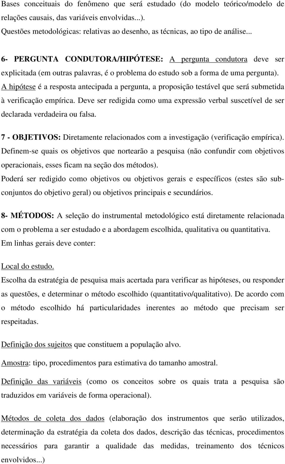 .. 6- PERGUNTA CONDUTORA/HIPÓTESE: A pergunta condutora deve ser explicitada (em outras palavras, é o problema do estudo sob a forma de uma pergunta).