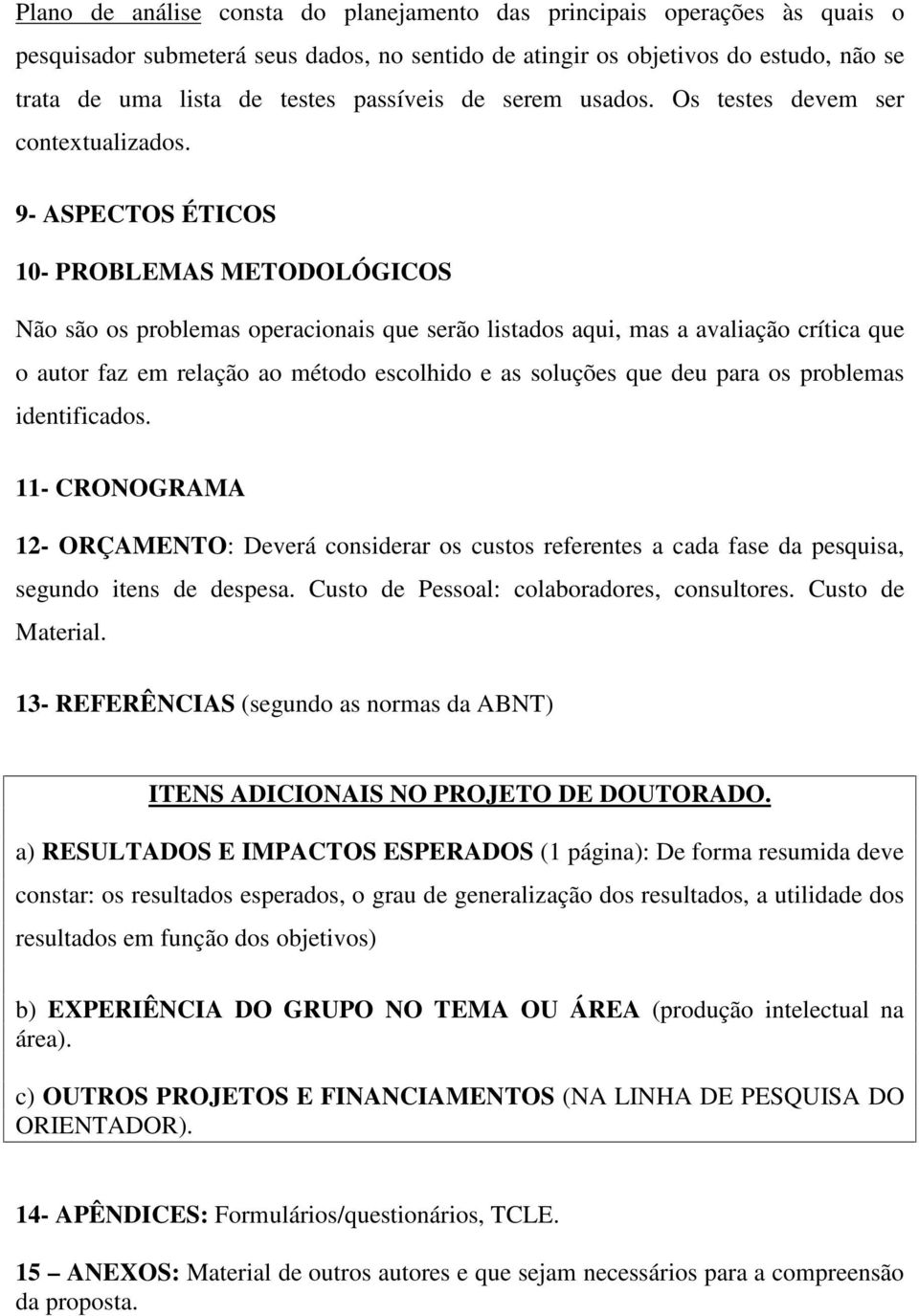 9- ASPECTOS ÉTICOS 10- PROBLEMAS METODOLÓGICOS Não são os problemas operacionais que serão listados aqui, mas a avaliação crítica que o autor faz em relação ao método escolhido e as soluções que deu